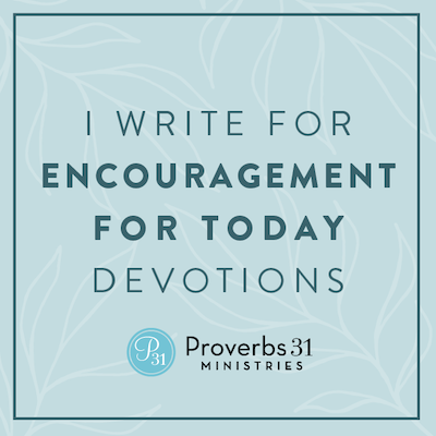 I write for Encouragement for Today Devotions - Proverbs 31 Ministries